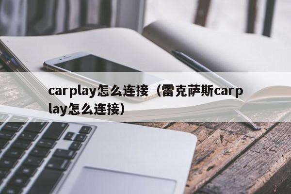 carplay怎么连接(雷克萨斯carplay怎么连接)