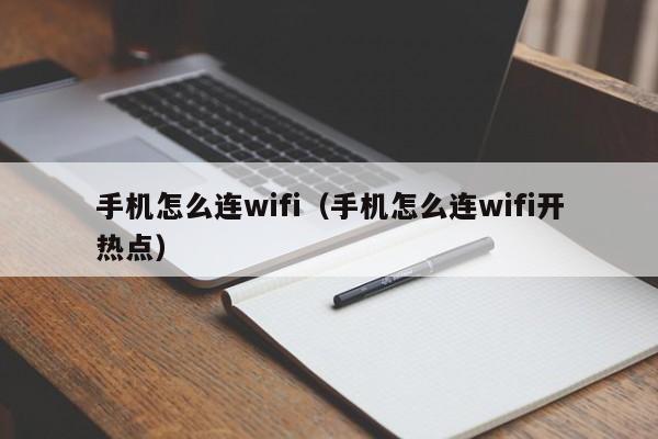 手机怎么连wifi（手机怎么连wifi开热点）