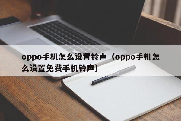 oppo手机怎么设置铃声（oppo手机怎么设置免费手机铃声）