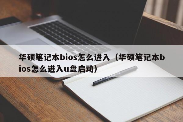 华硕笔记本bios怎么进入（华硕笔记本bios怎么进入u盘启动）