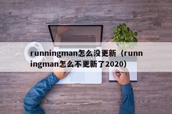 runningman怎么没更新（runningman怎么不更新了2020）