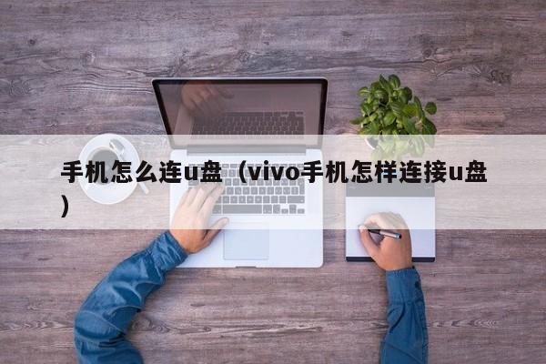手机怎么连u盘（vivo手机怎样连接u盘）