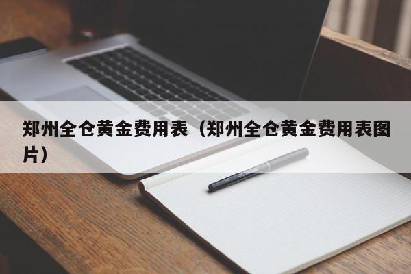 郑州全仓黄金费用表（郑州全仓黄金费用表图片）