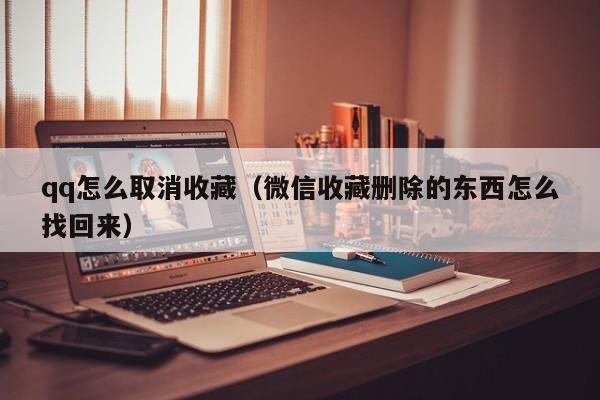 qq怎么取消收藏（微信收藏删除的东西怎么找回来）