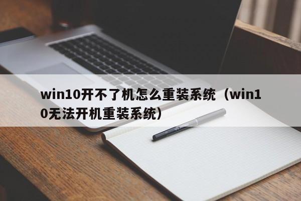 win10开不了机怎么重装系统（win10无法开机重装系统）