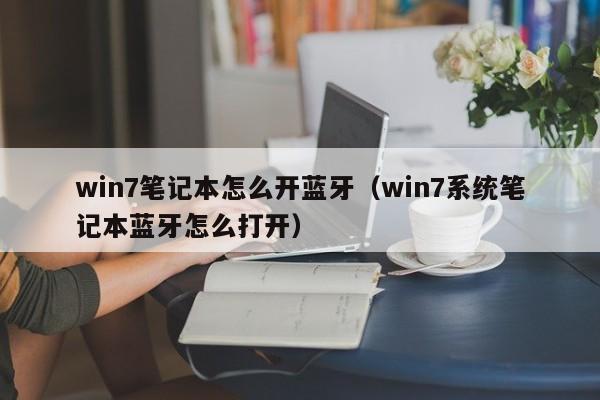 win7笔记本怎么开蓝牙（win7系统笔记本蓝牙怎么打开）