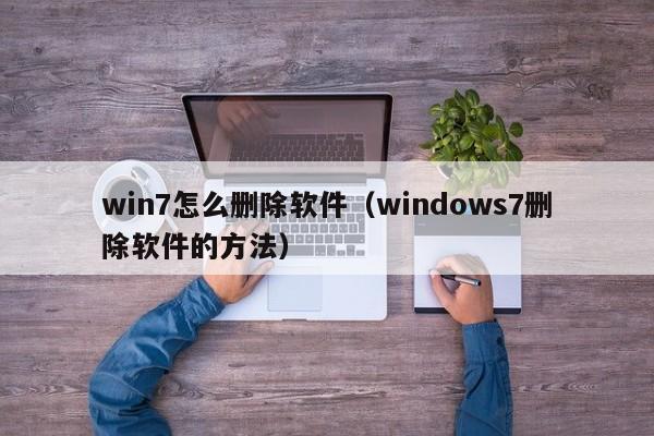 win7怎么删除软件（windows7删除软件的方法）
