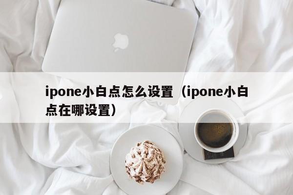 ipone小白点怎么设置（ipone小白点在哪设置）