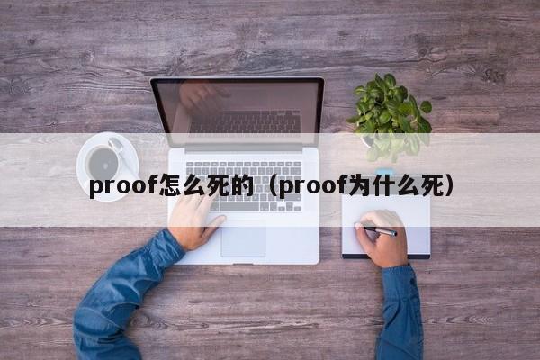 proof怎么死的（proof为什么死）