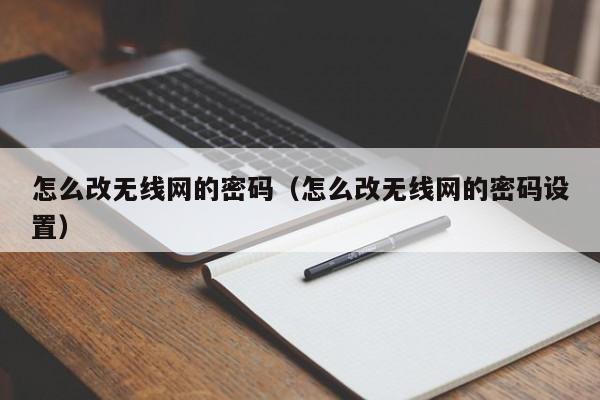 怎么改无线网的密码（怎么改无线网的密码设置）