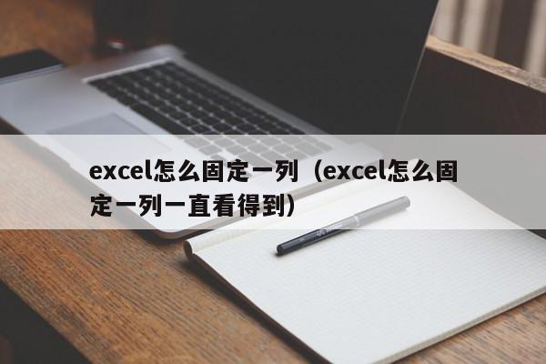 excel怎么固定一列（excel怎么固定一列一直看得到）